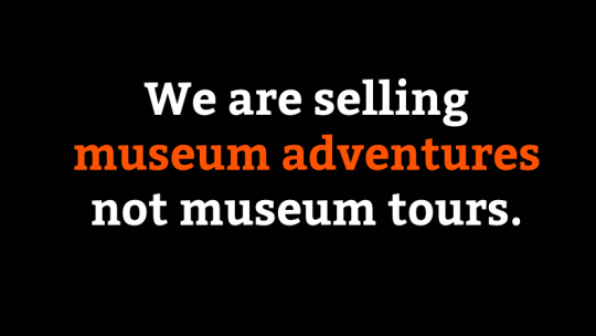 We are selling museum adventures not museum tours